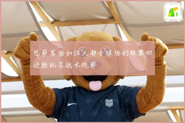 巴萨客场如归大都会球场创联赛四连胜纪录战术观察