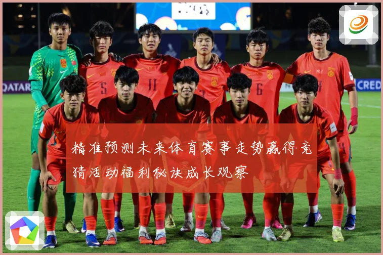 精准预测未来体育赛事走势赢得竞猜活动福利秘诀成长观察