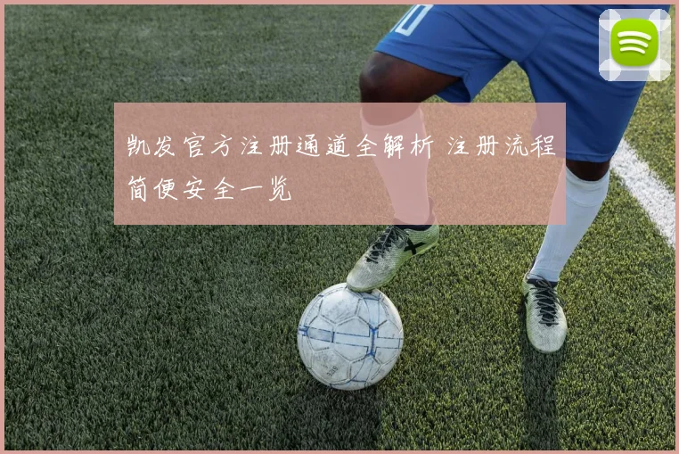 凯发官方注册通道全解析 注册流程简便安全一览