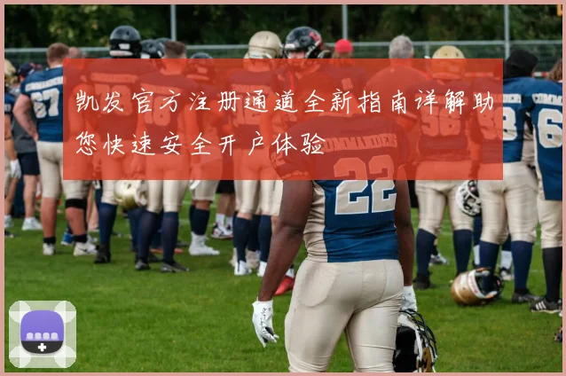 凯发官方注册通道全新指南详解助您快速安全开户体验